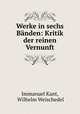 Werke in sechs Banden: Kritik der reinen Vernunft, Immanuel Kant, Wilhelm Weischedel 