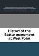 History of the Battle monument at West Point, Battle monument association, West Point. [from old catalog],Larned, Charles William, 1850- [from old catalog] ed,Miner, Edward F. [from old catalog] 