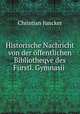 Historische Nachricht von der offentlichen Bibliotheqve des Furstl. Gymnasii ., Christian Juncker 