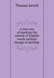 A new way of marking the sounds of English words without change of spelling ., Thomas Jarrett 