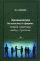 Экономическая безопасность фирмы. Теория, практика, выбор стратегии, Королев Михаил Иванович 