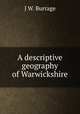 A descriptive geography of Warwickshire, J.W. Burrage 