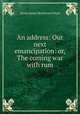 An address: Our next emancipation: or, The coming war with rum, Duren James Henderson Ward 