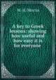 A key to Greek lessons: showing how useful and how easy it is for everyone ., W. H. Morris 