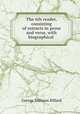 The 6th reader, consisting of extracts in prose and verse, with biographical ., Hillard George Stillman 