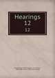 Hearings. 12, United States 60th Congress. 2d session ., 1908-1909. House . [from old catalog] 