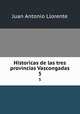 Historicas de las tres provincias Vascongadas. 5, Juan Antonio Llorente 