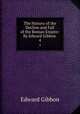 The History of the Decline and Fall of the Roman Empire: By Edward Gibbon .. 4, Edward Gibbon 
