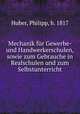 Mechanik fur Gewerbe- und Handwerkerschulen, sowie zum Gebrauche in Realschulen und zum Selbstunterricht, Huber, Philipp, b. 1817 