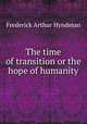 The time of transition or the hope of humanity, Frederick Arthur Hyndman 