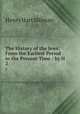 The History of the Jews: From the Earliest Period to the Present Time / by H .. 2, Henry Hart Milman 