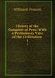 History of the Conquest of Peru: With a Preliminary View of the Civilization .. 1, William H. Prescott 