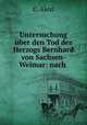 Untersuchung uber den Tod des Herzogs Bernhard von Sachsen-Weimar: nach ., C. Alexi 