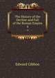 The History of the Decline and Fall of the Roman Empire.. 4, Edward Gibbon 