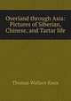 Overland through Asia: Pictures of Siberian, Chinese, and Tartar life, Thomas Wallace Knox 