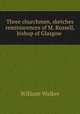 Three churchmen, sketches & reminiscences of M. Russell, bishop of Glasgow ., William Walker 