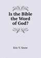 Is the Bible the Word of God?, Eric V. Snow 