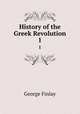 History of the Greek Revolution. 1, George Finlay 