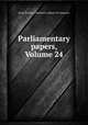 Parliamentary papers, Volume 24, Great Britain. Parliament. House of Commons 