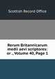 Rerum Britannicarum medii aevi scriptores: or ., Volume 40, Page 1, Scottish Record Office 