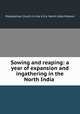 Sowing and reaping: a year of expansion and ingathering in the North India ., Presbyterian Church in the U.S.A. North India Mission 