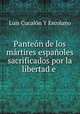 Panteon de los martires espanoles sacrificados por la libertad e ., Luis Cucalon Y Escolano 