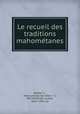 Le recueil des traditions mahome?tanes, Muh?ammad ibn Isma??il Bukha?ri 