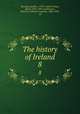 The history of Ireland. 8, Keating, Geoffrey, 1570?-1644?,Comyn, David, 1854-1907, ed,Dinneen, Patrick S. (Patrick Stephen), 1860-1934, ed 