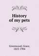 History of my pets, Greenwood, Grace, 1823-1904 