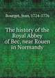 The history of the Royal Abbey of Bec, near Rouen in Normandy, Bourget, Jean, 1724-1776 