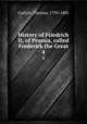 History of Friedrich II, of Prussia, called Frederick the Great. 4, Carlyle, Thomas, 1795-1881 