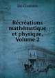 Recreations mathematique et physique, Volume 2, Jac Ozanam 