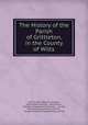 The History of the Parish of Grittleton, in the County of Wilts, John E. (John Edward ) Jackson, John Edward Jackson, John Britton , Wiltshire Topographical Society , London, Wiltshire Topographical Society , London Wiltshire topographical society 