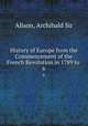 History of Europe from the Commencement of the French Revolution in 1789 to .. 6, Alison, Archibald Sir 