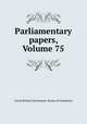 Parliamentary papers, Volume 75, Great Britain Parliament. House of Commons 