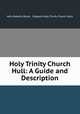 Holy Trinity Church Hull: A Guide and Description, John Roberts Boyle , England Holy Trinity Church (Hull 