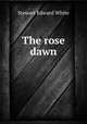 The rose dawn, Stewart Edward White 