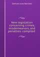 New legislation concerning crimes, misdemeanors, and penalties: compiled ., Samuel June Barrows 