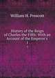 History of the Reign of Charles the Fifth: With an Account of the Emperor`s .. 1, William H. Prescott 
