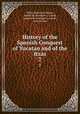 History of the Spanish Conquest of Yucatan and of the Itzas. 7, Philip Ainsworth Means 