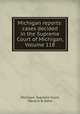 Michigan reports: cases decided in the Supreme Court of Michigan, Volume 118, Michigan. Supreme Court, Marquis B. Eaton 