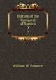 History of the Conquest of Mexico. 3, William H. Prescott 