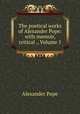 The poetical works of Alexander Pope: with memoir, critical ., Volume 1, Pope Alexander 