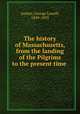 The history of Massachusetts, from the landing of the Pilgrims to the present time, Austin, George Lowell, 1849-1893 