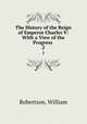 The History of the Reign of Emperor Charles V: With a View of the Progress .. 2, Robertson, William 