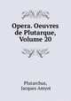 Opera. Oeuvres de Plutarque, Volume 20, Plutarchus, Jacques Amyot 