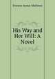 His Way and Her Will: A Novel, Frances Aymar Mathews 