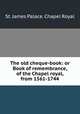 The old cheque-book: or Book of remembrance, of the Chapel royal, from 1561-1744, St. James Palace. Chapel Royal 