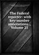 The Federal reporter: with key-number annotations ., Volume 21, United States. Commerce Court, United States. Circuit Court of Appeals, United States. District Courts, United States. Circuit Courts, District of Columbia. Court of Appeals 