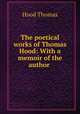 The poetical works of Thomas Hood: With a memoir of the author ., Hood Thomas 